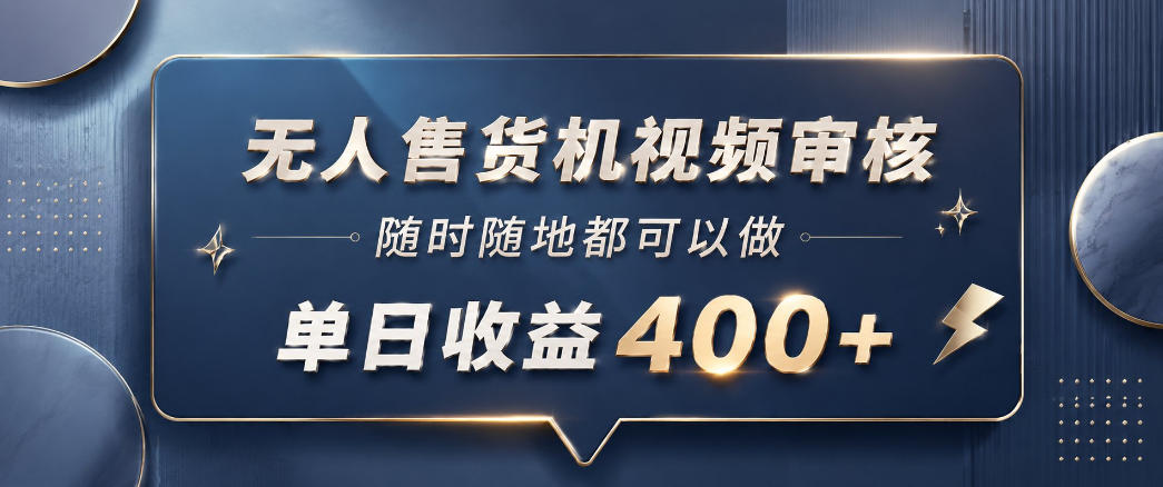 无人售货机视频审核，一部手机随时随地都可以做，10秒一单，单日收益400+【揭秘】-瀚洪创业网