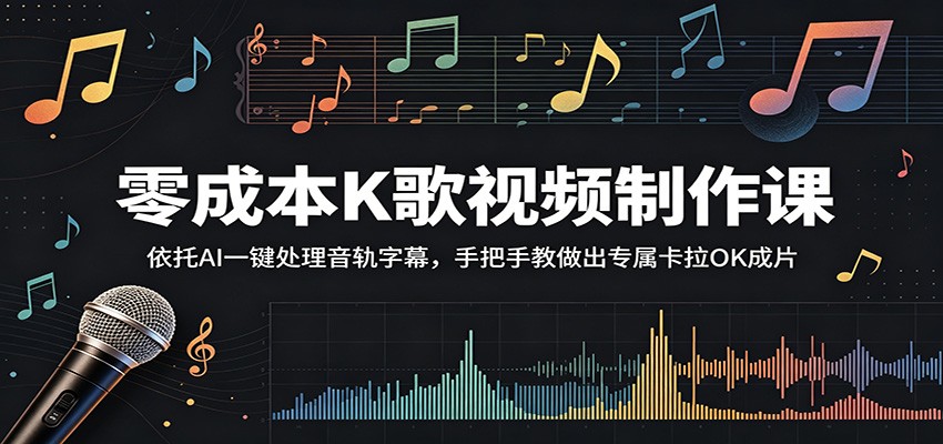 零成本K歌视频制作课：依托AI一键处理音轨字幕，手把手教做出专属卡拉OK成片-瀚洪创业网