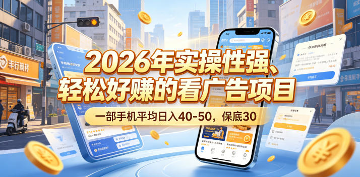 2026年实操性强、轻松好賺的看广告项目，一部手机平均日入40-50，保底30米【揭秘】-瀚洪创业网
