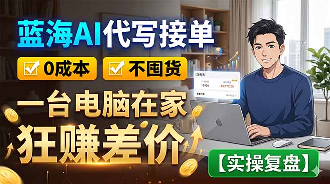 蓝海AI代写接单：0成本不囤货，一台电脑在家狂赚差价【实操复盘】-瀚洪创业网