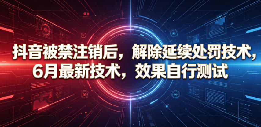 抖音被禁注销后，解除延续处罚技术，6月最新技术，效果自行测试-瀚洪创业网