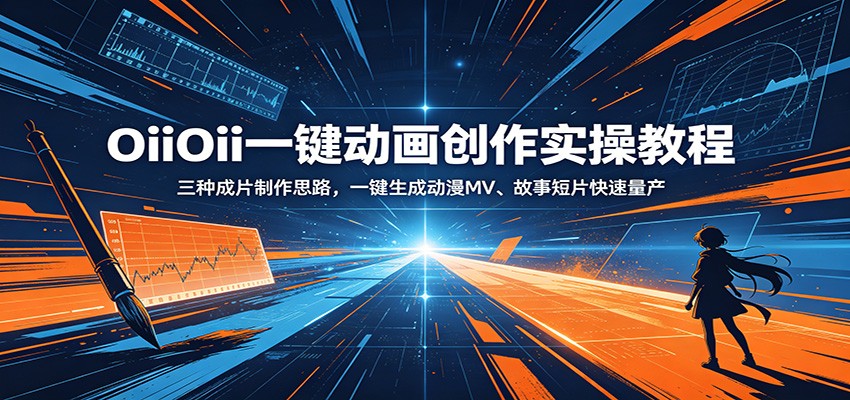 OiiOii一键动画创作实操教程：三种成片制作思路，一键生成动漫MV、故事短片快速量产-瀚洪创业网