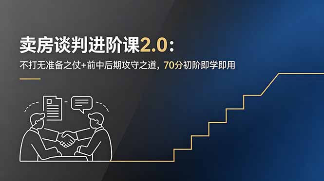 卖房谈判进阶课2.0：不打无准备之仗+前中后期攻守之道，70分初阶即学即用-瀚洪创业网