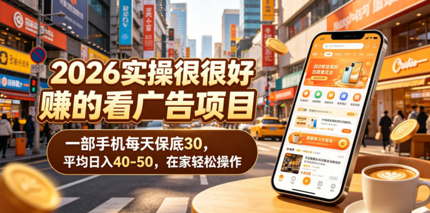 2026实操很好賺的看广告项目，一部手机每天保底30，平均日入40-50，在家轻松操作【揭秘】-瀚洪创业网