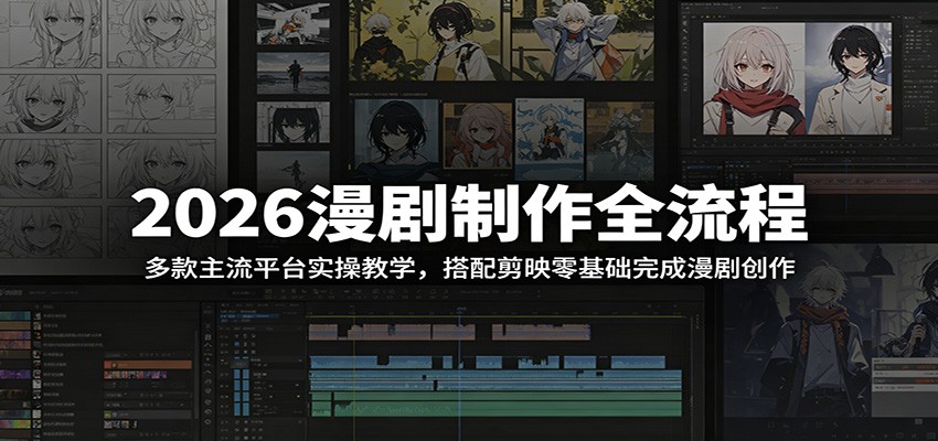 2026漫剧制作全流程：多款主流平台实操教学，搭配剪映零基础完成漫剧创作-瀚洪创业网