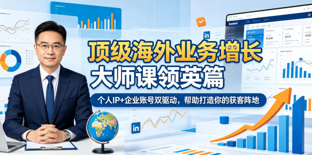 顶级海外业务增长大师课领英篇，个人IP+企业账号双驱动，帮助打造你的获客阵地-瀚洪创业网