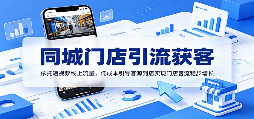 同城门店引流获客：依托短视频线上流量，低成本引导客源到店实现门店客流稳步增长-瀚洪创业网