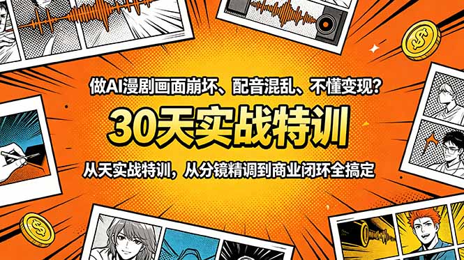 做AI漫剧画面崩坏、配音混乱、不懂变现？30天实战特训，从分镜精调到商业闭环全搞定-瀚洪创业网