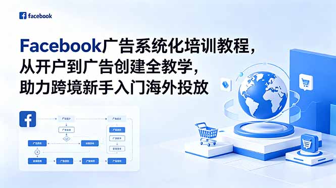 Facebook广告系统化培训教程，从开户到广告创建全教学，助力跨境新手入门海外投放-瀚洪创业网