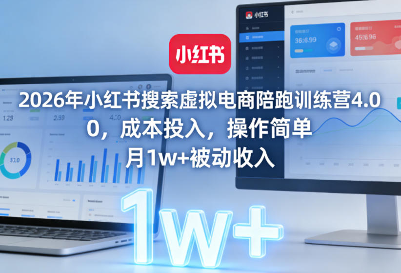 2026年小红书搜索虚拟电商陪跑训练营4.0，0成本投入，操作简单，月1w+被动收入(更新)-瀚洪创业网