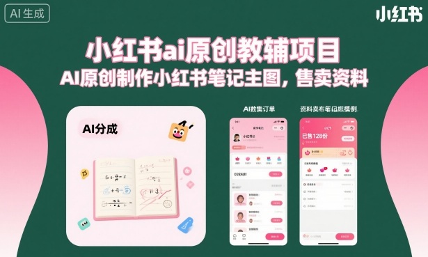 小红书ai原创教辅项目，AI原创制作小红书笔记主图，售卖资料(更新)-瀚洪创业网