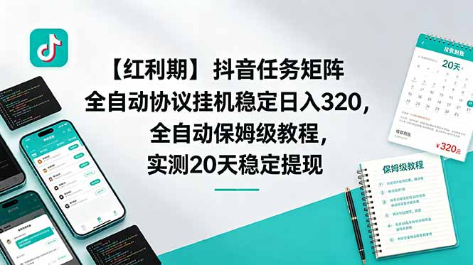 【红利期】抖音任务矩阵全自动协议挂机稳定日入 320，全自动保姆级教程，实测20天稳定提现-瀚洪创业网