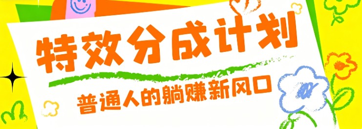 零粉丝也能操作的项目！视频号特效分成计划，普通人的躺赚新风口-瀚洪创业网