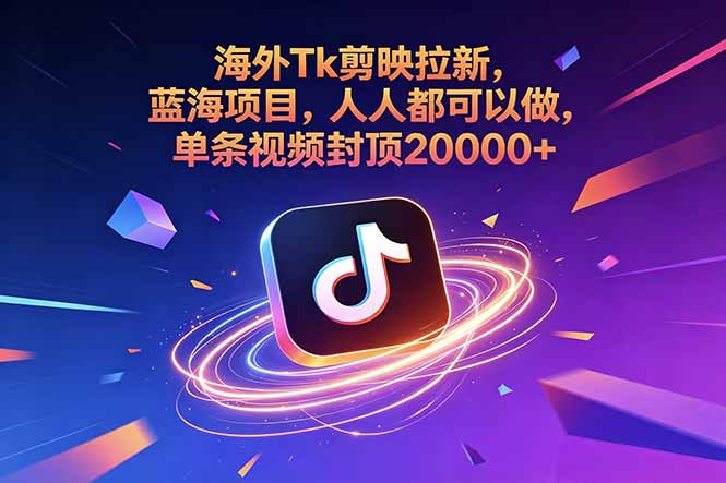 海外Tk剪映拉新，蓝海项目，人人都可以做，单条视频封顶20000+-瀚洪创业网