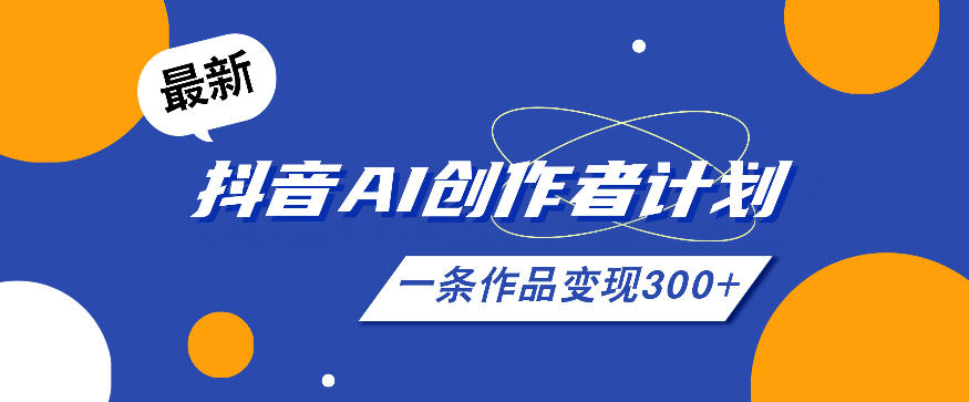 26年最新抖音AI创作者计划实操课程，一条作品变现300+-瀚洪创业网