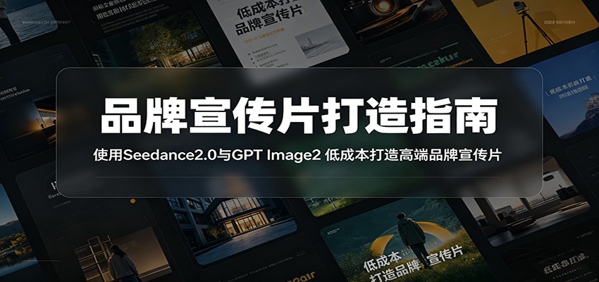 品牌宣传片打造指南：使用Seedance2.0与GPT Image2 低成本打造高端品牌宣传片-瀚洪创业网