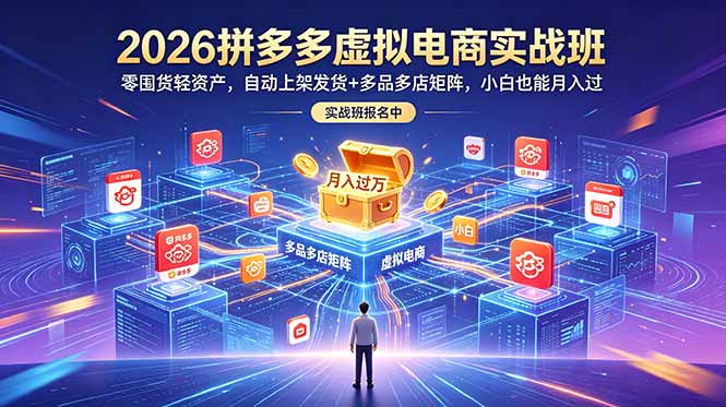 2026拼多多虚拟电商实战班：零囤货轻资产，自动上架发货+多品多店矩阵，小白也能月入过万-瀚洪创业网