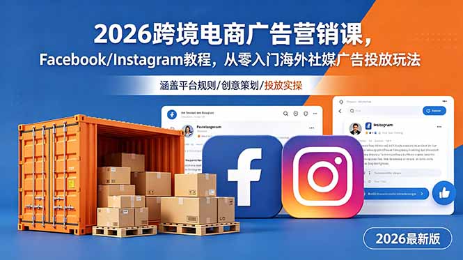 2026跨境电商广告营销课，Facebook/Instagram教程，从零入门海外社媒广告投放玩法-瀚洪创业网