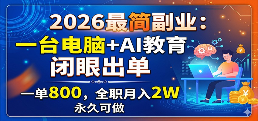 2026最简副业：一台电脑+AI教育，闭眼出单，一单800，全职月入2W，永久可做-瀚洪创业网