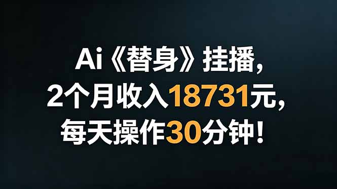 Ai替身挂播，2个月收入18731元，每天操作30分钟！-瀚洪创业网