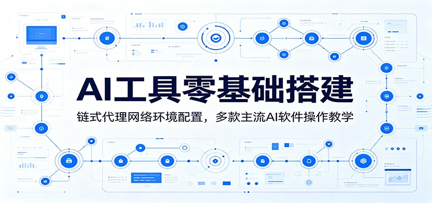 AI工具零基础搭建：链式代理网络环境配置，多款主流AI软件操作教学-瀚洪创业网