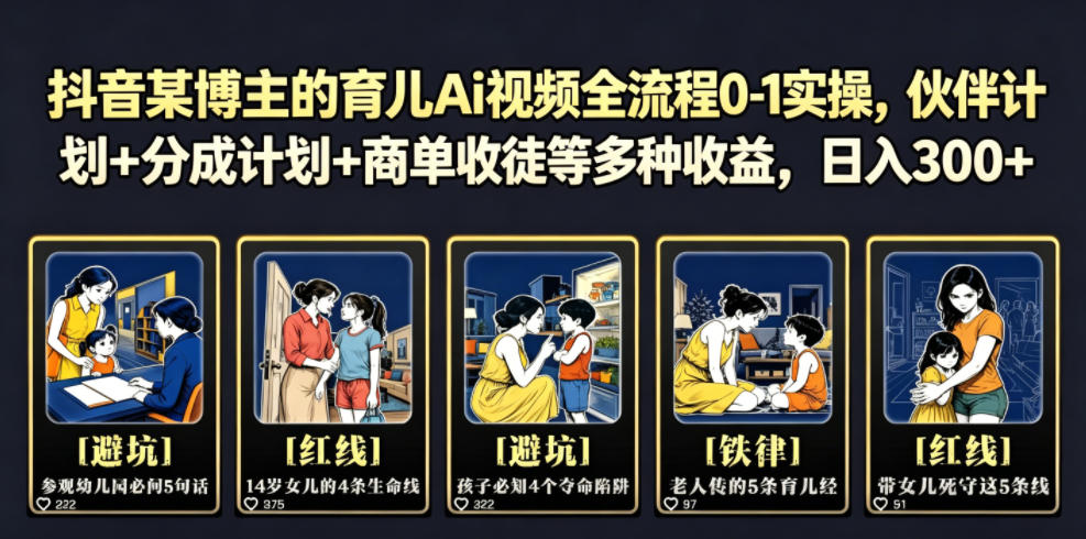 抖音某博主的育儿Ai视频全流程0-1实操，伙伴计划+分成计划+商单收徒等多种收益，日入300+-瀚洪创业网