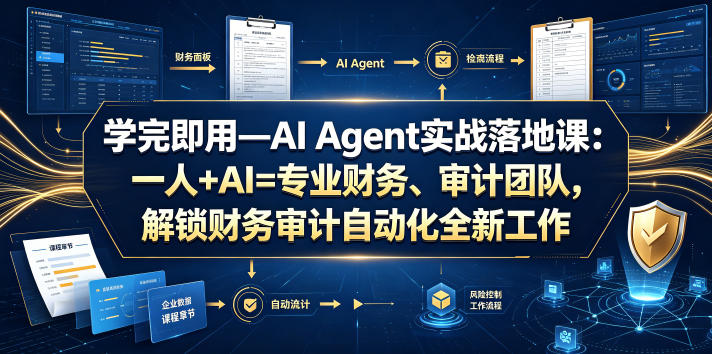 学完即用—AI Agent实战落地课：一人+AI=专业财务、审计团队，解锁财务审计自动化全新工作模式-瀚洪创业网