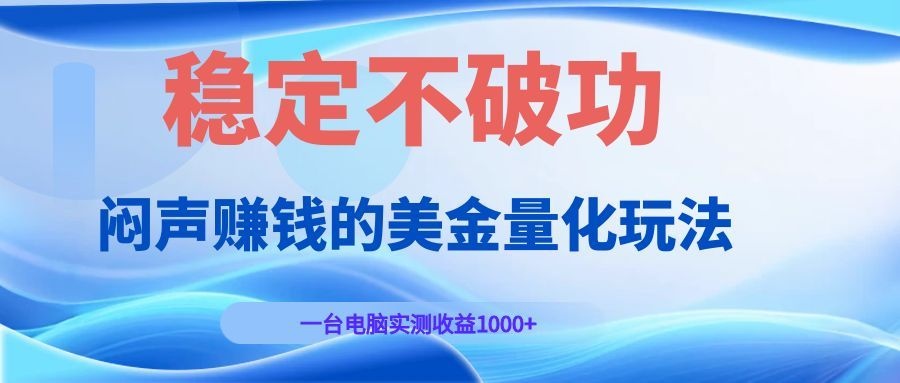 闷声赚钱的美金量化玩法,一台电脑实测收益1000+稳定不破功!-瀚洪创业网