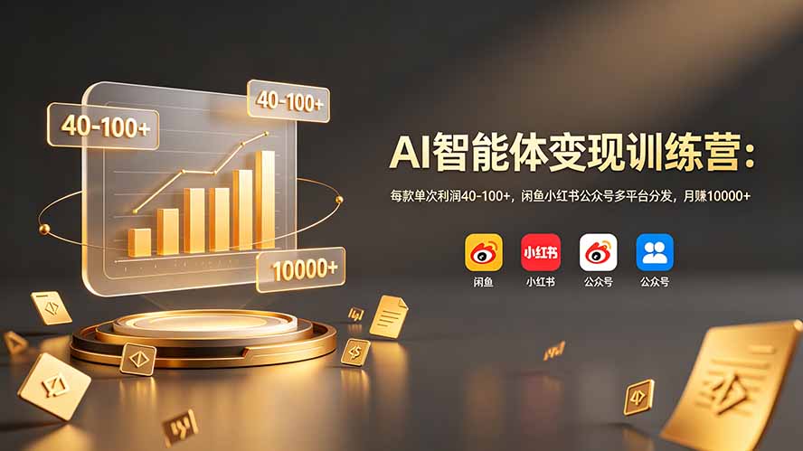 AI智能体变现训练营：每款单次利润40-100+，闲鱼小红书公众号多平台分发，月赚10000+-瀚洪创业网